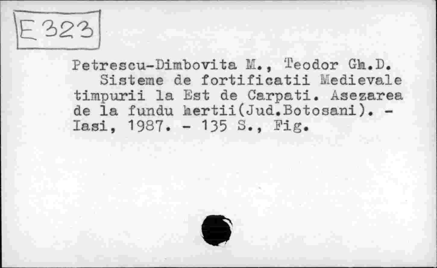 ﻿Е32-2>
Petrescu-Dimbovita M., Teodor Gh.D.
Sisteme de fortificatii Medievale timpurii la Est de Carpati. Asezarea de la fundu hertii(Jud.Botosani). -Iasi, 1987. - 135 3., Pig.